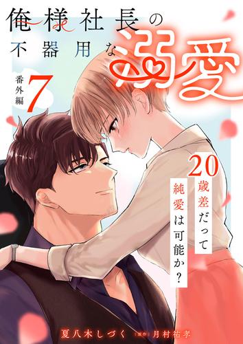 俺様社長の不器用な溺愛～20歳差だって純愛は可能か？～（7）