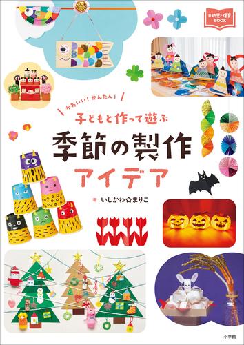 子どもと作って遊ぶ　季節の製作アイデア　～かわいい！　かんたん！～