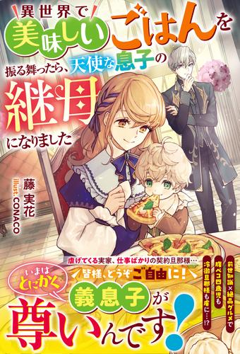 異世界で美味しいごはんを振る舞ったら、天使な息子の継母になりました【電子限定SS付き】