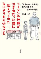 ラーメンの神様が泣き虫だった僕に教えてくれたなによりも大切なこと　「お茶の水、大勝軒」田内川真介の変えない勇気