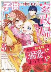 子供に懐かれたら家政婦になりました。あれ？騎士様にも溺愛されてるようです!?