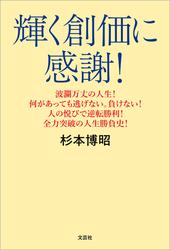 輝く創価に感謝！ 波瀾万丈の人生！ 何があっても逃げない。負けない！ 人の悦びで逆転勝利！ 全力突破の人生勝負史！