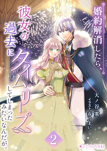 婚約解消したら、彼女の過去にタイムリープしてしまったみたいなんだが。(2)