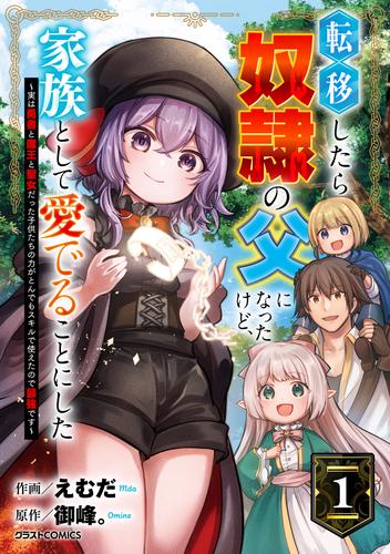 転移したら奴隷の父になったけど、家族として愛でることにした〜実は勇者と魔王と聖女だった子供たちの力がとんでもスキルで使えたので最強です〜1巻