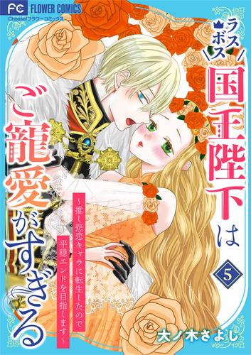 ラスボス国王陛下はご寵愛がすぎる～推し悲恋キャラに転生したので平穏エンドを目指します～（５）