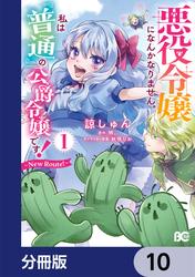 悪役令嬢になんかなりません。私は『普通』の公爵令嬢です！　～New Route！～【分冊版】