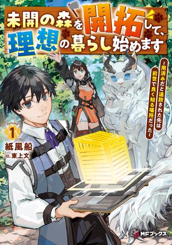 未開の森を開拓して、理想の暮らし始めます　～用済みだと追放された先は前世で良く知る場所だった～１