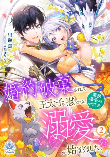 婚約破棄された王太子を慰めたら、業務命令のふりした溺愛が始まりました。2