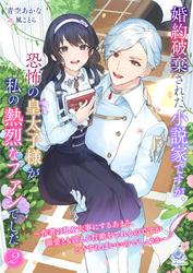 婚約破棄された小説家ですが、恐怖の皇太子様が私の熱烈なファンでした～作者の私を大事にするあまり、溺愛とも言える行動をされるのですがどうすればいいのでしょうか～