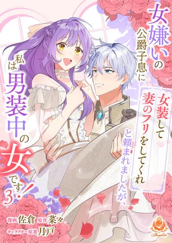 女嫌いの公爵子息に「女装して妻のフリをしてくれ」と頼まれましたが、私は男装中の女です！ 3【合本版】