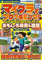 マイクラでプログラミング！ [ コマンド ][ レッドストーン ] で動く・遊べる! おもしろ装置＆建築【大百科】～プログラミングに役立つ論理的思考力を鍛える!