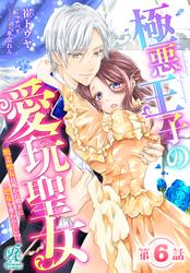 極悪王子の愛玩聖女　脱走聖女は呪われ殿下に処女を奪われたい!?【第6話】
