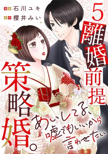離婚前提策略婚。～あいしてる、嘘でもいいから言わせたい～ 5巻