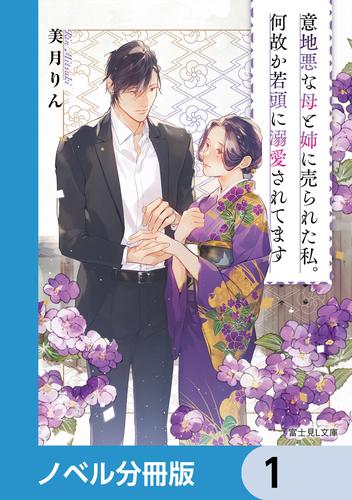 意地悪な母と姉に売られた私。何故か若頭に溺愛されてます【ノベル分冊版】　1