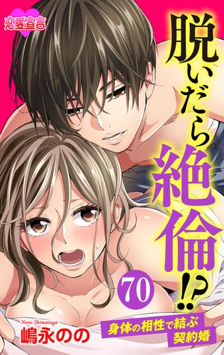 脱いだら絶倫!?身体の相性で結ぶ契約婚 ： 70