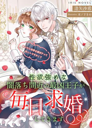 性欲強めな闇落ち間近の最凶王子が毎日求婚してきます～断ったら世界を滅ぼすってホントですか！？～