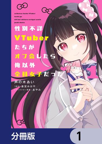 性別不詳VTuberたちがオフ会したら俺以外全員女子だった【分冊版】　1