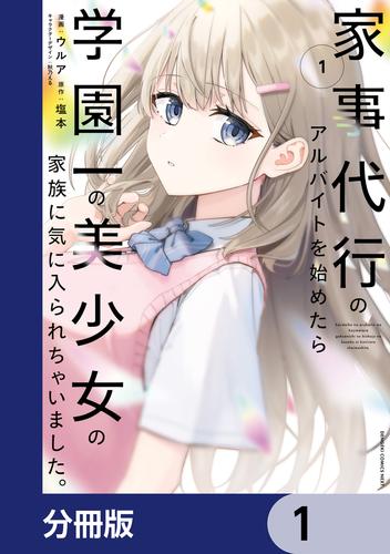 家事代行のアルバイトを始めたら学園一の美少女の家族に気に入られちゃいました。【分冊版】　1