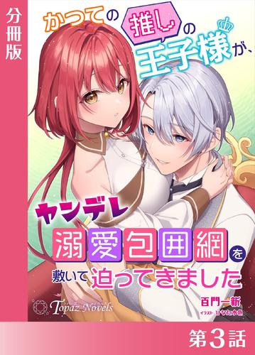 かつての推しの王子様が、ヤンデレ溺愛包囲網を敷いて迫ってきました【分冊版３】