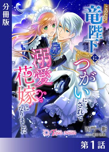 このたび竜陛下につがいにされて溺愛花嫁になりました【分冊版１】