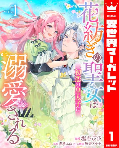花紡ぎの聖女は初恋の皇太子に溺愛される 1