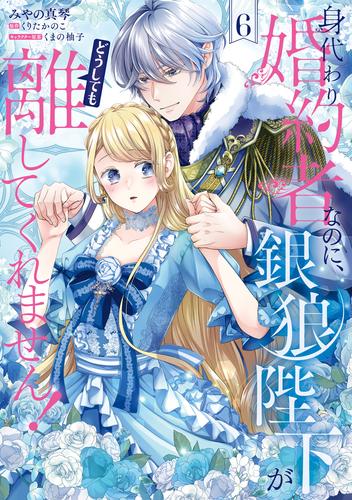 身代わり婚約者なのに、銀狼陛下がどうしても離してくれません！ 6