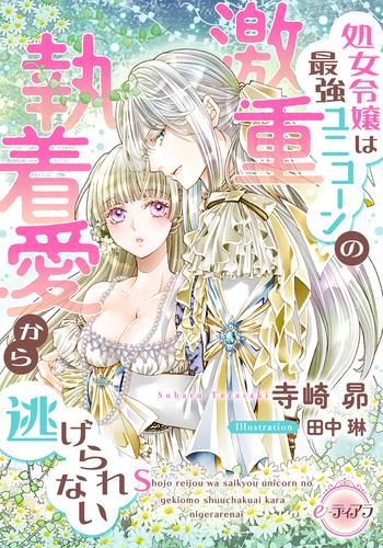 処女令嬢は最強ユニコーンの激重執着愛から逃げられない