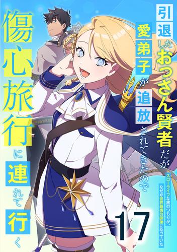 引退したおっさん賢者だが愛弟子が追放されてきたので傷心旅行に連れて行く　～スローライフな旅のつもりが、なぜか世界最強の師弟になっていた～ 第17話