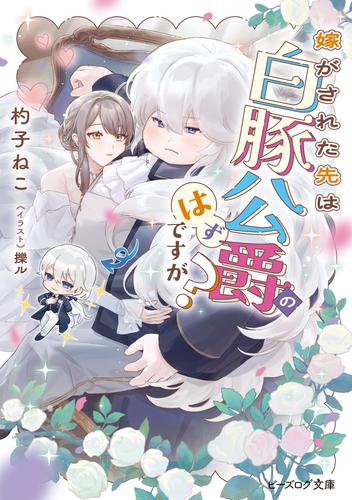 嫁がされた先は白豚公爵のはずですが？【電子特典付き】