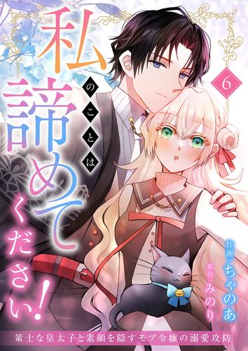 私のことは諦めてください！～策士な皇太子と素顔を隠すモブ令嬢の溺愛攻防～６