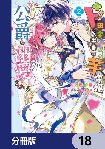 ド田舎出身の芋令嬢、なぜか公爵に溺愛される【分冊版】　18