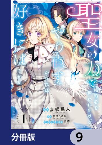 聖女の力で婚約者を奪われたけど、やり直すからには好きにはさせない【分冊版】　9