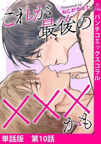 【単話版】これが最後の×××かも　第10話