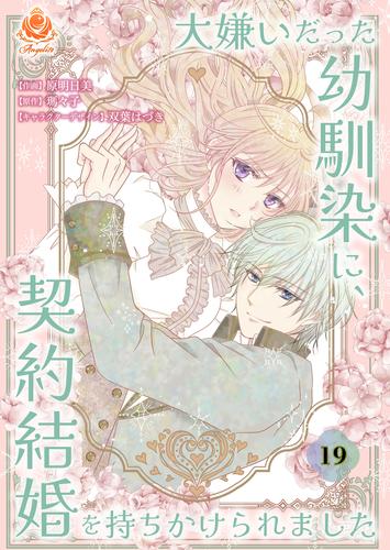 大嫌いだった幼馴染に、契約結婚を持ちかけられました【第19話】