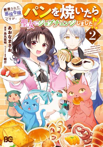 断罪された悪役令嬢ですが、パンを焼いたら聖女にジョブチェンジしました!? 2