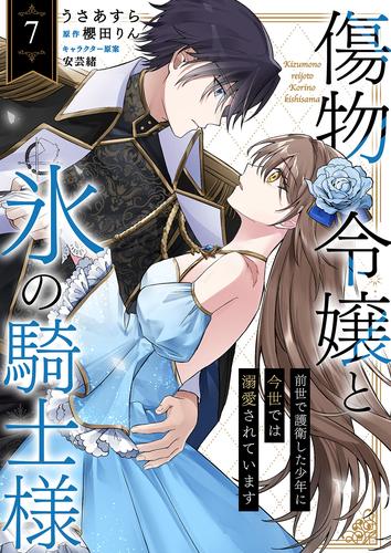 傷物令嬢と氷の騎士様～前世で護衛した少年に今世では溺愛されています～７