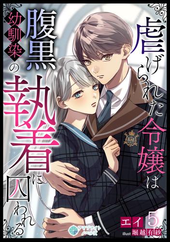 虐げられた令嬢は腹黒幼馴染の執着に囚われる（５）