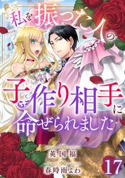 私を振った人の子作り相手に命ぜられました