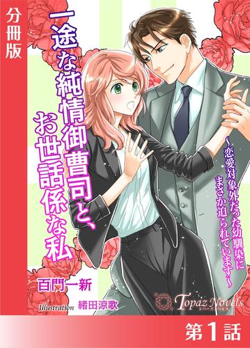 一途な純情御曹司と、お世話係な私～恋愛対象外だった幼馴染にまさか迫られています～【分冊版１】
