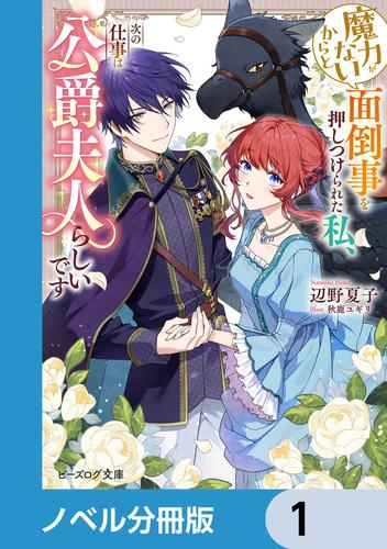 魔力がないからと面倒事を押しつけられた私、次の仕事は公爵夫人らしいです【ノベル分冊版】　1