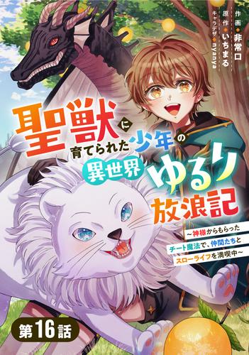 聖獣に育てられた少年の異世界ゆるり放浪記～神様からもらったチート魔法で、仲間たちとスローライフを満喫中～ 【分冊版】16巻