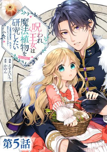 【単話版】呪われ王女は魔法植物を研究したい～公爵様が婚約者！？私、呪いで幼女になっているのですが～@COMIC 第5話