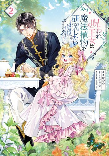 呪われ王女は魔法植物を研究したい2～公爵様が婚約者！？私、呪いで幼女になっているのですが～【電子書籍限定書き下ろしSS付き】