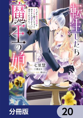 転生したら魔王の娘 うっかり最凶魔族をスキルで魅了しちゃって甘すぎる溺愛から逃げられません！【分冊版】　20