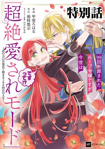 【単話版】99回断罪されたループ令嬢ですが今世は「超絶愛されモード」ですって!? ～真の力に目覚めて始まる100回目の人生～　特別話