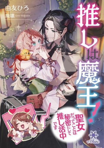 【試し読み増量】推しは魔王！聖女だってことは秘密にして推し活中です