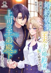 【試し読み増量】婚約破棄されたので「王太子の婚約者」を妹にゆずったら、上司の王弟殿下が迫ってきました。