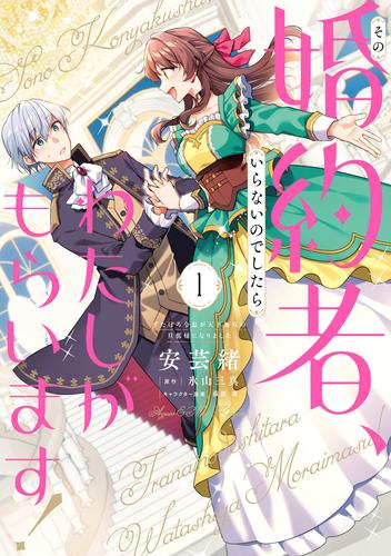 その婚約者、いらないのでしたらわたしがもらいます！ ずたぼろ令息が天下無双の旦那様になりました 1