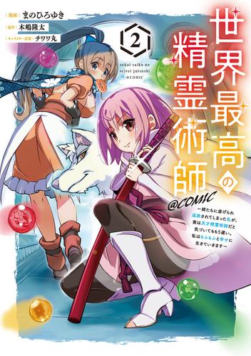 世界最高の精霊術師～姉たちに虐げられ追放されてしまった私が、実は天才精霊術師だと気づいてももう遅い。私はもふもふと幸せに生きていきます～@COMIC 第2巻