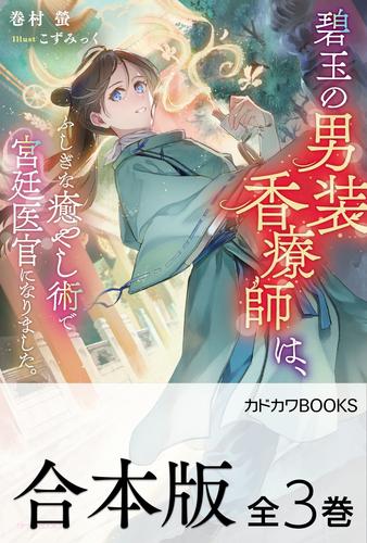 【合本版】碧玉の男装香療師は、　ふしぎな癒やし術で宮廷医官になりました。　全３巻